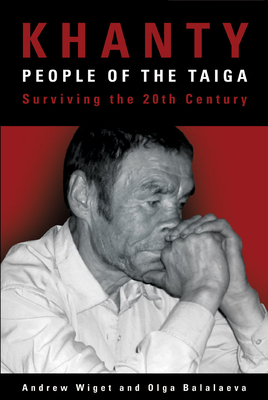 Khanty, People of the Taiga: Surviving the 20th Century by Andrew Wiget, Olga Balalaeva