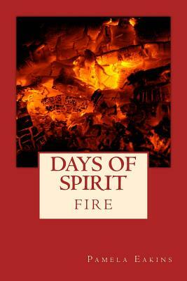 Days of Spirit: Fire by Pamela Eakins