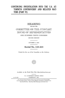 Continuing investigation into the U.S. attorneys controversy and related matters. Pt. IV by Committee on the Judiciary (house), United States Congress, United States House of Representatives