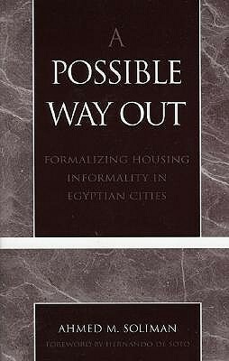 A Possible Way Out: Formalizing Housing Informality in Egyptian Cities by Ahmed M. Soliman