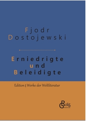 Erniedrigte und Beleidigte: Gebundene Ausgabe by Fyodor Dostoevsky