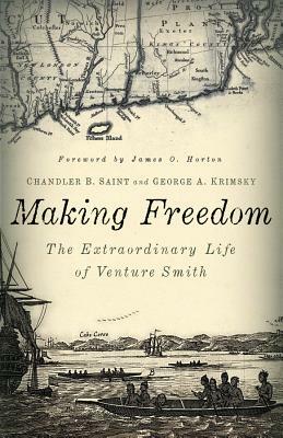 Making Freedom: The Extraordinary Life of Venture Smith by Chandler B. Saint, George A. Krimsky