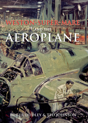 Weston-Super-Mare and the Aeroplane by Ted Johnson, Roger Dudley