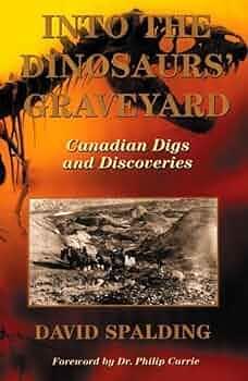 Into the Dinosaurs' Graveyard: Canadian Digs and Discoveries by David A. E. Spalding