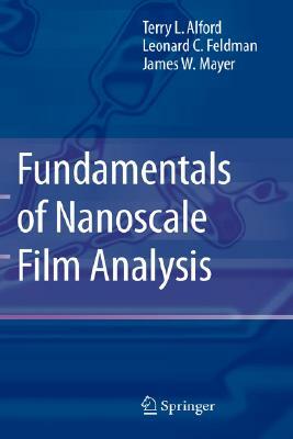 Fundamentals of Nanoscale Film Analysis by Terry L. Alford, James W. Mayer, L. C. Feldman