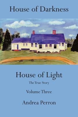 House of Darkness House of Light: The True Story, Volume 3 by Andrea Perron