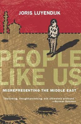 People Like Us: Misrepresenting the Middle East by Joris Luyendijk