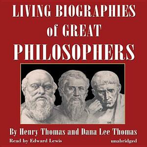 Living Biographies of Great Philosophers by Henry Thomas, Dana Lee Thomas