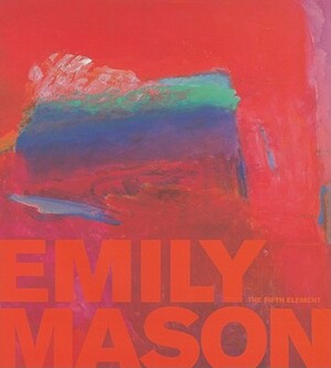 Emily Mason: The Fifth Element by David Ebony