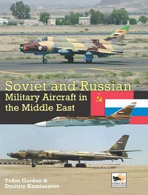 Soviet and Russian Military Aircraft in the Middle East by Dmitriy Komissarov, Yefim Gordon