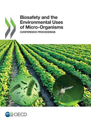 Biosafety and the Environmental Uses of Micro-Organisms: Conference Proceedings by OECD