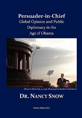 Persuader-In-Chief: Global Opinion and Public Diplomacy in the Age of Obama by Nancy Snow
