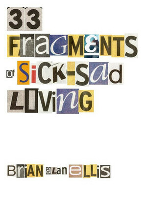 33 Fragments of Sick-Sad Living by Brian Alan Ellis
