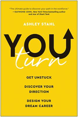 You Turn: Get Unstuck, Discover Your Direction, and Design Your Dream Career by Ashley Stahl