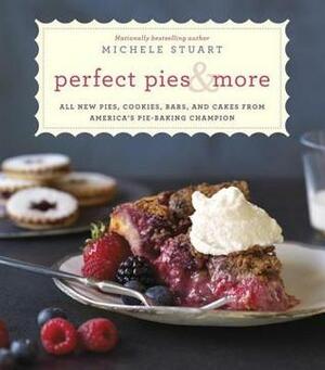 Perfect Pies & More: All New Pies, Cookies, Bars, and Cakes from America's Pie-Baking Champion by Michele Stuart
