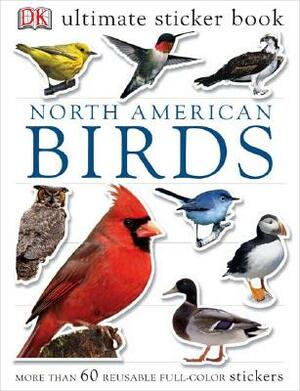 Ultimate Sticker Book: North American Birds: Over 60 Reusable Full-Color Stickers [With Stickers] by D.K. Publishing