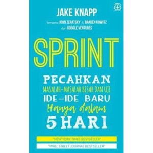 Sprint: Pecahkan Masalah-Masalah Besar dan Uji Ide-Ide Baru Hanya dalam 5 Hari by Jake Knapp, Braden Kowitz, John Zeratsky