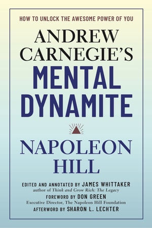 Andrew Carnegie's Mental Dynamite: How to Unlock the Awesome Power of You by Napoleon Hill, Don Green, James Whittaker