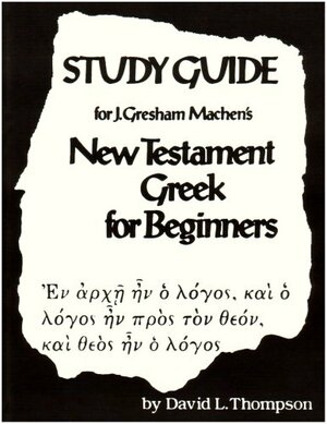 Study Guide for J. Gresham Machen's New Testament Greek for Beginners by J. Gresham Machen, David L. Thompson