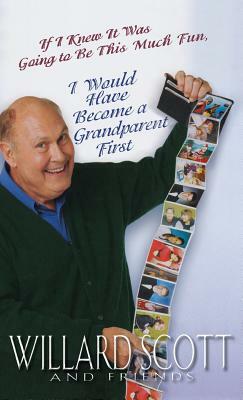 If I Knew It Was Going to Be This Much Fun, I Would Have Become a Grandparent First by Willard Scott