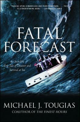 Fatal Forecast: An Incredible True Tale of Disaster and Survival at Sea by Michael J. Tougias