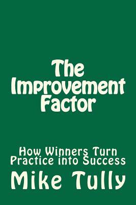 The Improvement Factor: How Winners Turn Practice into Success by Mike Tully