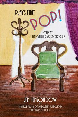 Plays That Pop!: One-Act, Ten-Minute & Monologues by Jan Henson Dow