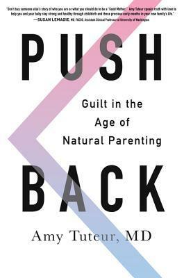 Push Back: Guilt in the Age of Natural Parenting by Amy Tuteur