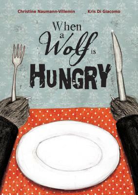 When a Wolf Is Hungry by Christine Naumann-Villemin