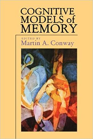 Cognitive Models of Memory by Martin A. Conway