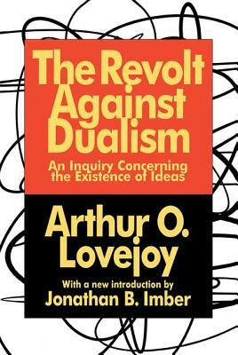 The Revolt Against Dualism: An Inquiry Concerning the Existence of Ideas by Arthur O. Lovejoy