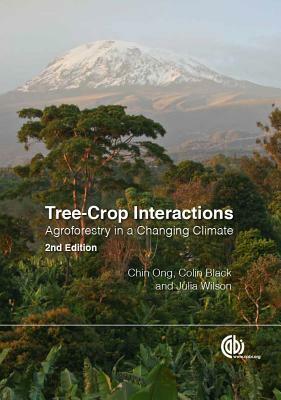 Tree-Crop Interactions: Agroforestry in a Changing Climate by Chin K. Ong, Julia Wilson, Colin R. Black