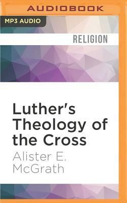 Luther's Theology of the Cross: Martin Luther's Theological Breakthrough by Alister E. McGrath