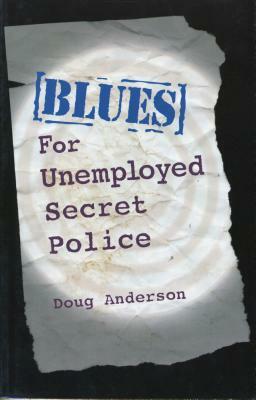 Blues for Unemployed Secret Police by Doug Anderson