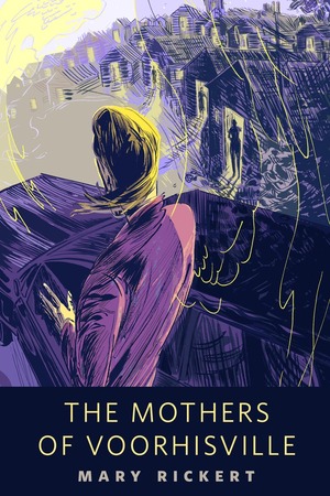 The Mothers of Voorhisville by Mary Rickert, M. Rickert