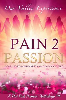 Pain 2 Passion: Our Valley Experience by Deanna Bookert, Carla Wynn Hall