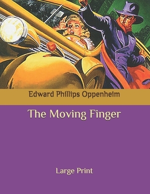 The Moving Finger: Large Print by Edward Phillips Oppenheim