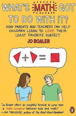 What's Math Got to Do with It?: How Parents and Teachers Can Help Children Learn to Love Their Least Favorite Su bject by Jo Boaler