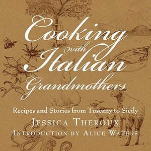 Cooking with Italian Grandmothers: Recipes and Stories from Tuscany to Sicily by Jessica Theroux
