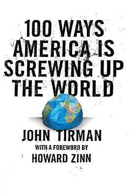 100 Ways America Is Screwing Up the World by John Tirman