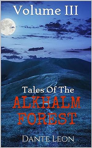 Tales of the Alkhalm Forest: Volume 3 by Dante Leon, Dante Leon