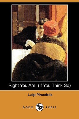 Right You Are! (If You Think So) by Luigi Pirandello