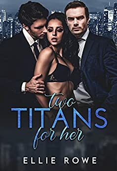 Two Titans For Her: An MMF Romance by Ellie Rowe