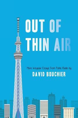 Out of Thin Air: More Irregular Essays from Public Radio by David Bouchier