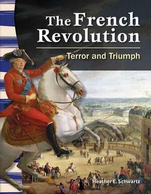 The French Revolution: Terror and Triumph (Library Bound) (World History) by Heather Schwartz