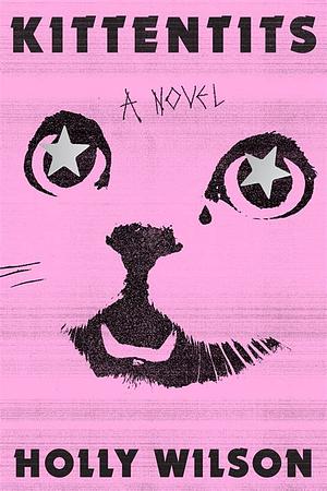 Kittentits: A Novel by Holly Wilson