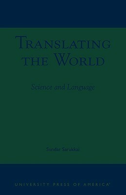 Translating the World: Science and Language by Sundar Sarukkai