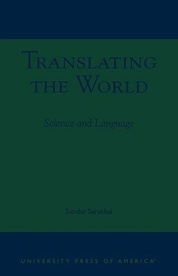 Translating the World: Science and Language by Sundar Sarukkai