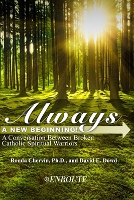 Always a New Beginning!: A Conversation between Broken Catholic Spiritual Warriors by David E. Dowd, Ronda Chervin