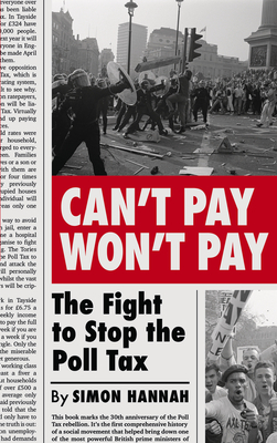 Can't Pay, Won't Pay: The Fight to Stop the Poll Tax by Simon Hannah
